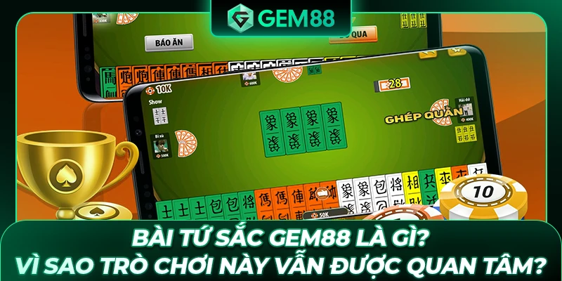 Bài Tứ Sắc GEM88 là gì? Vì sao trò chơi này vẫn được quan tâm?