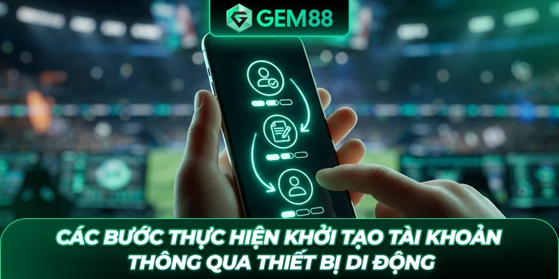 Các bước thực hiện khởi tạo tài khoản thông qua thiết bị di động