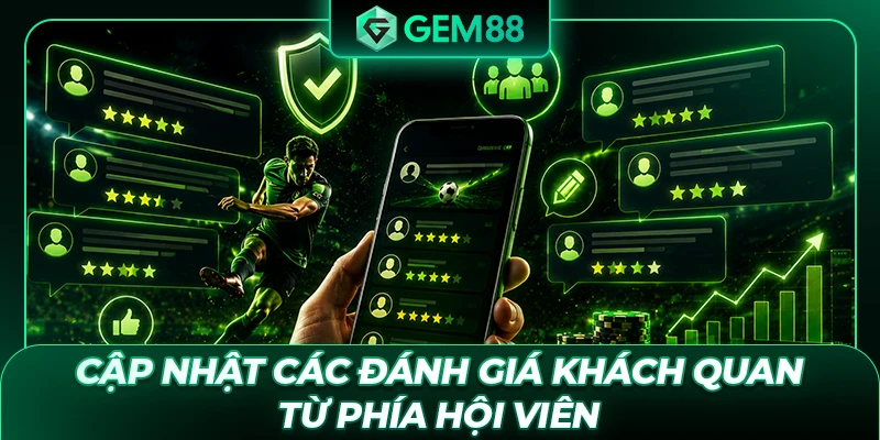 Cập nhật các đánh giá khách quan từ phía hội viên