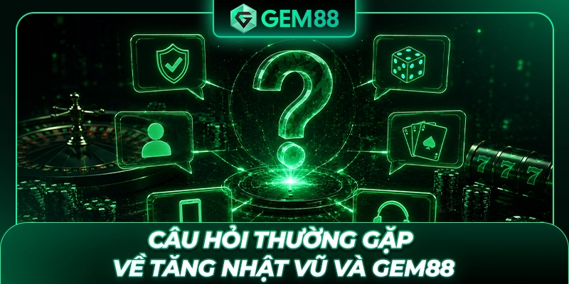 Câu hỏi thường gặp về Tăng Nhật Vũ và GEM88