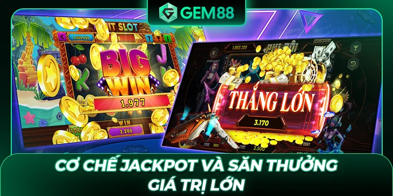 Cơ chế Jackpot và săn thưởng giá trị lớn