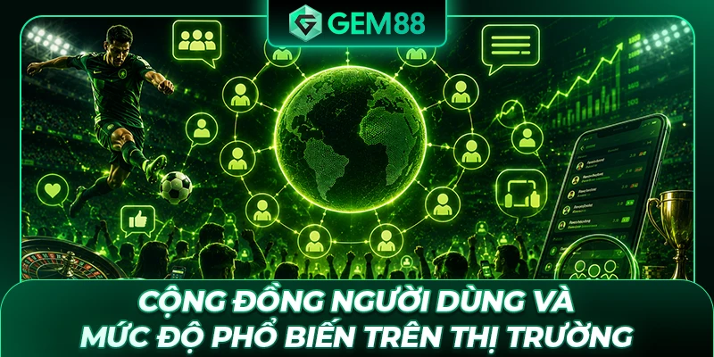Cộng đồng người dùng và mức độ phổ biến trên thị trường