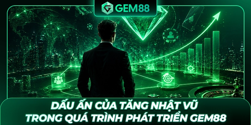 Dấu ấn của Tăng Nhật Vũ trong quá trình phát triển GEM88