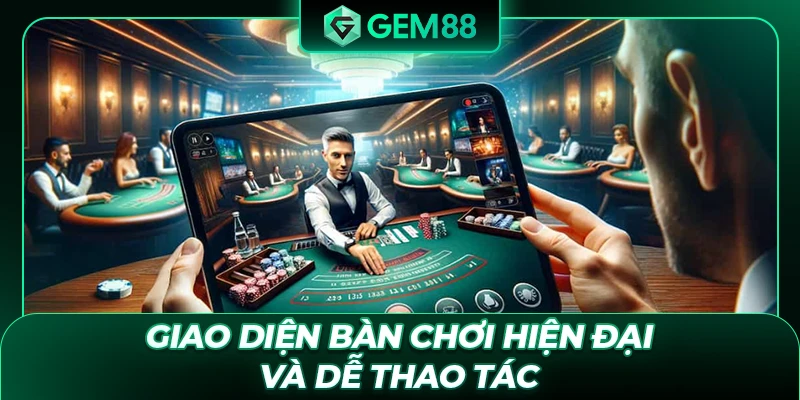 Giao diện bàn chơi hiện đại và dễ thao tác