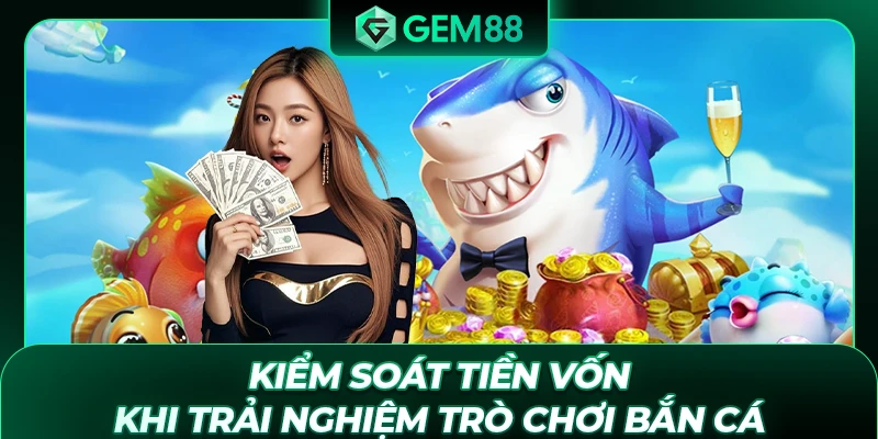 Kiểm soát tiền vốn khi trải nghiệm trò chơi bắn cá
