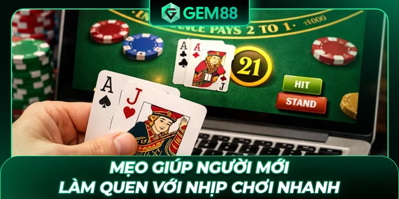 Mẹo giúp người mới làm quen với nhịp chơi nhanh