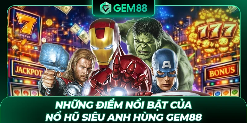 Những điểm nổi bật của nổ hũ Siêu Anh Hùng GEM88