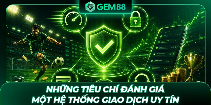 Những tiêu chí đánh giá một hệ thống giao dịch uy tín