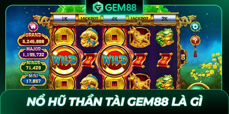 Nổ hũ Thần Tài GEM88 là gì