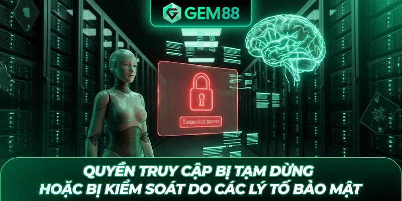 Quyền truy cập bị tạm dừng hoặc bị kiểm soát do các lý tố bảo mật